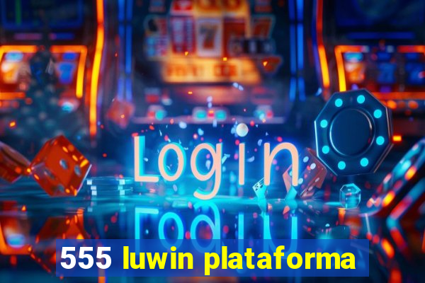 555 luwin plataforma